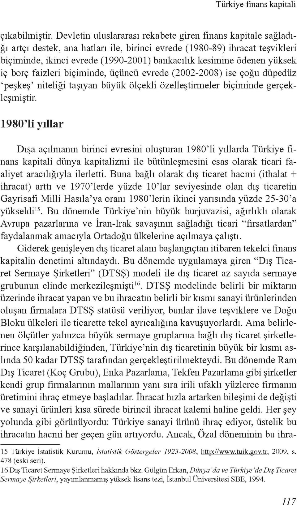 ödenen yüksek iç borç faizleri biçiminde, üçüncü evrede (2002-2008) ise çoğu düpedüz peşkeş niteliği taşıyan büyük ölçekli özelleştirmeler biçiminde gerçekleşmiştir.