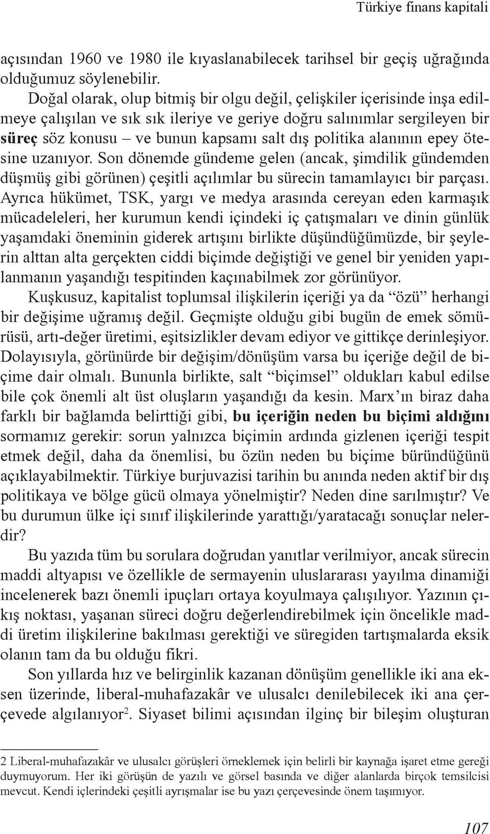 politika alanının epey ötesine uzanıyor. Son dönemde gündeme gelen (ancak, şimdilik gündemden düşmüş gibi görünen) çeşitli açılımlar bu sürecin tamamlayıcı bir parçası.