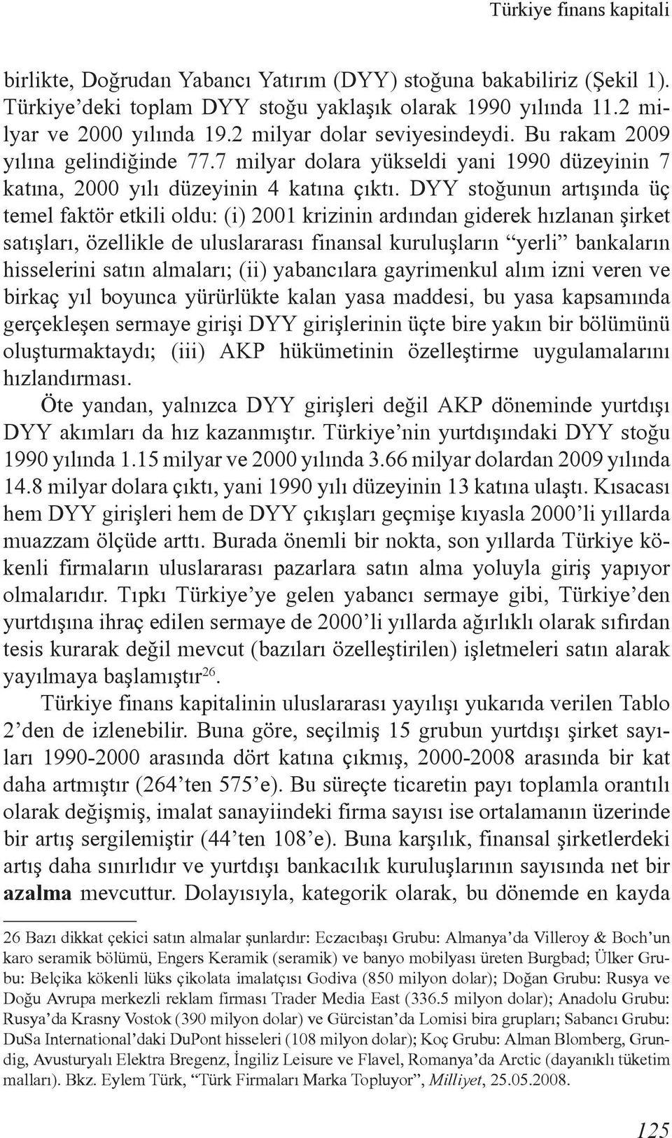 DYY stoğunun artışında üç temel faktör etkili oldu: (i) 2001 krizinin ardından giderek hızlanan şirket satışları, özellikle de uluslararası finansal kuruluşların yerli bankaların hisselerini satın