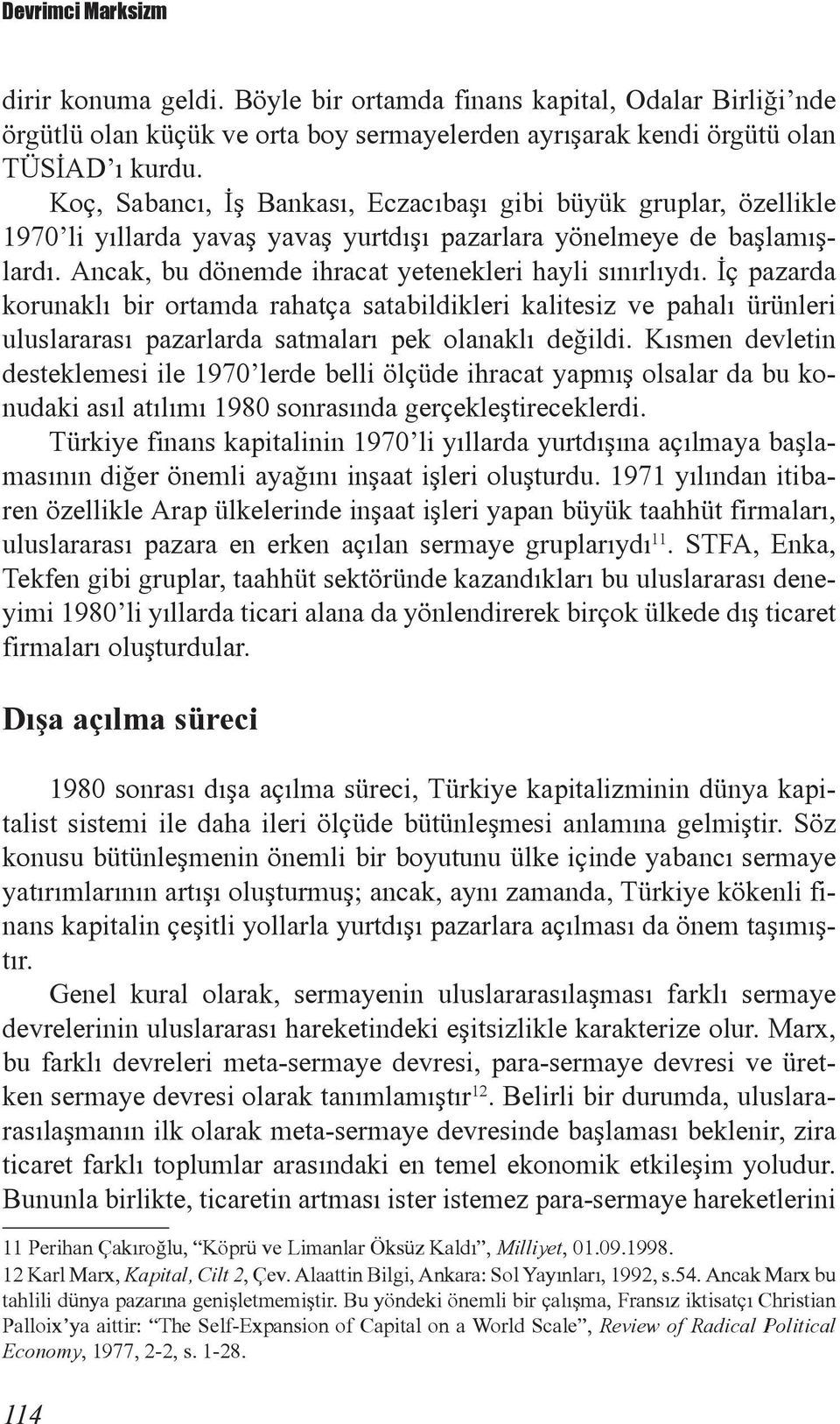 İç pazarda korunaklı bir ortamda rahatça satabildikleri kalitesiz ve pahalı ürünleri uluslararası pazarlarda satmaları pek olanaklı değildi.