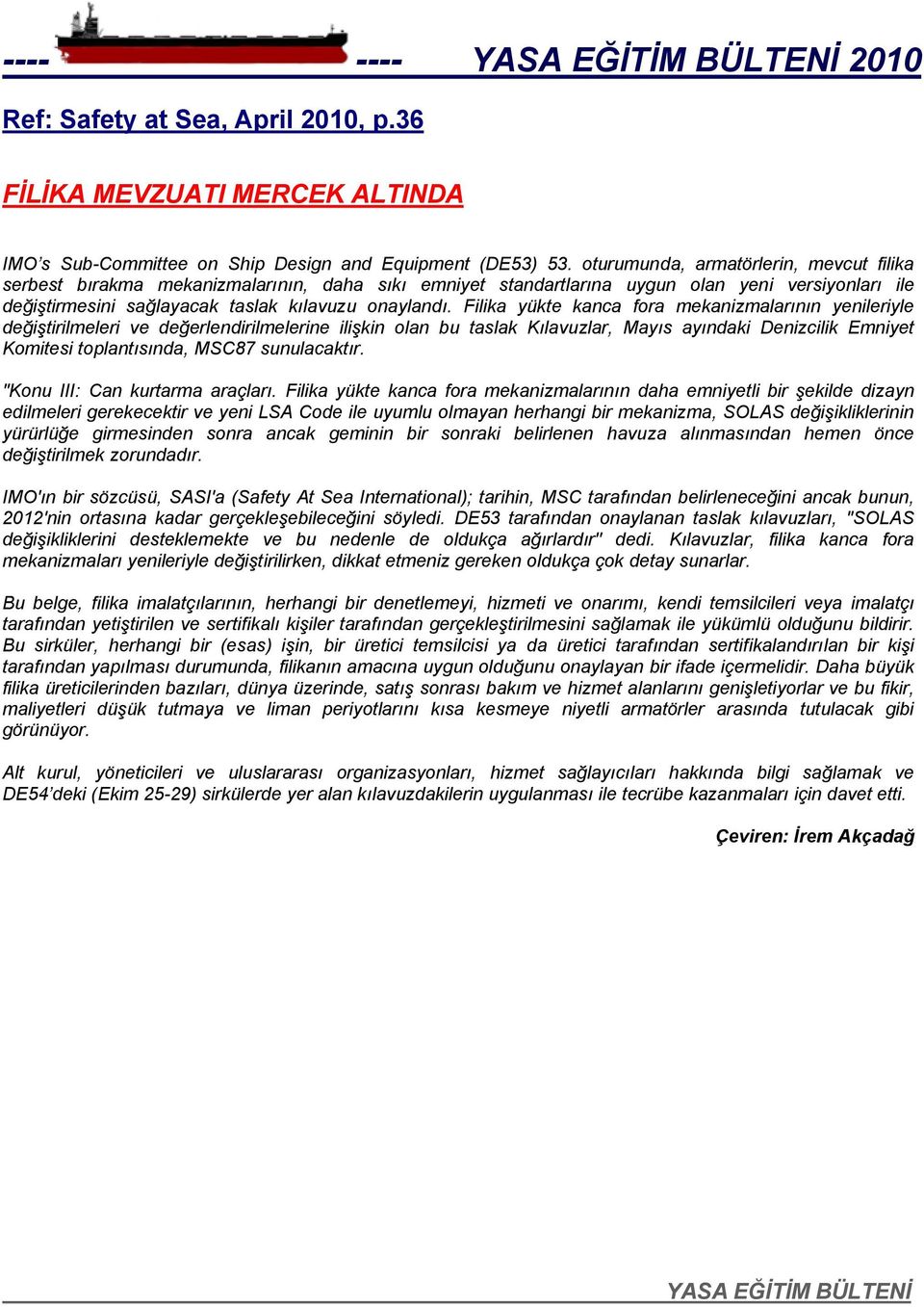 Filika yükte kanca fora mekanizmalarının yenileriyle değiştirilmeleri ve değerlendirilmelerine ilişkin olan bu taslak Kılavuzlar, Mayıs ayındaki Denizcilik Emniyet Komitesi toplantısında, MSC87