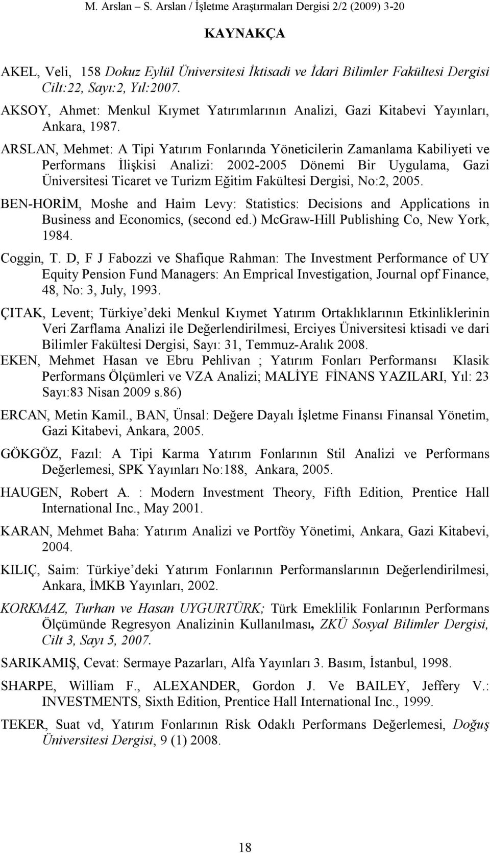 ARSLAN, Mehmet: A Tipi Yatırım Fonlarında Yöneticilerin Zamanlama Kabiliyeti ve Performans İlişkisi Analizi: 2002-2005 Dönemi Bir Uygulama, Gazi Üniversitesi Ticaret ve Turizm Eğitim Fakültesi