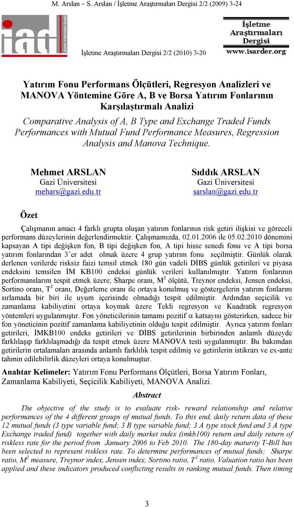 Yatırım Fonlarının Karşılaştırmalı Analizi Comparative Analysis of A, B Type and Exchange Traded Funds Performances with Mutual Fund Performance Measures, Regression Analysis and Manova Technique.
