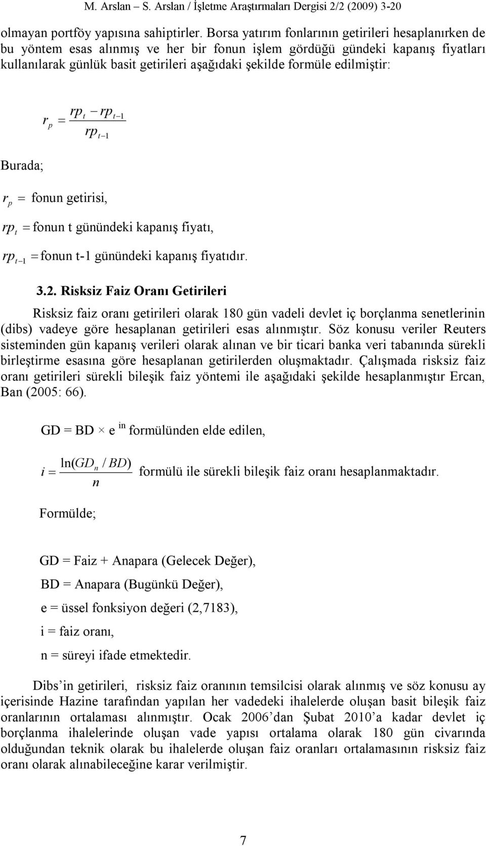 edilmiştir: r p rp t rp rp t 1 t 1 Burada; r fonun getirisi, p rpt fonun t günündeki kapanış fiyatı, rpt 1 fonun t-1 günündeki kapanış fiyatıdır. 3.2.