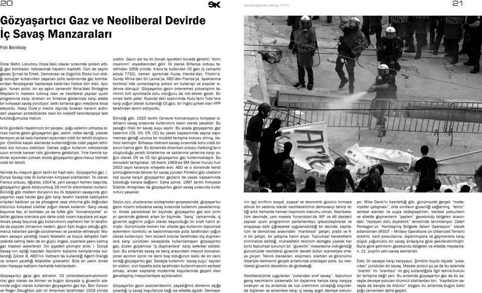 Dün de seçim gecesi Şırnak ta Emek, Demokrasi ve Özgürlük Bloku nun aldığı sonuçlar kutlanırken yaşanan polis saldırısında gaz bombasından fenalaşarak hastaneye kaldırılan Hatice İdin öldü.