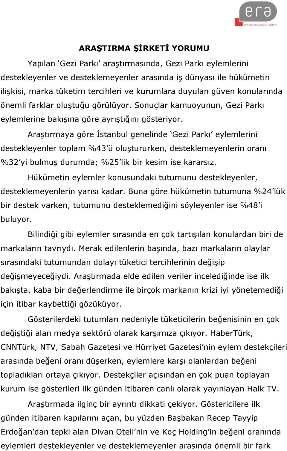 Araştırmaya göre İstanbul genelinde Gezi Parkı eylemlerini destekleyenler toplam %43 ü oluştururken, desteklemeyenlerin oranı %32 yi bulmuş durumda; %25 lik bir kesim ise kararsız.