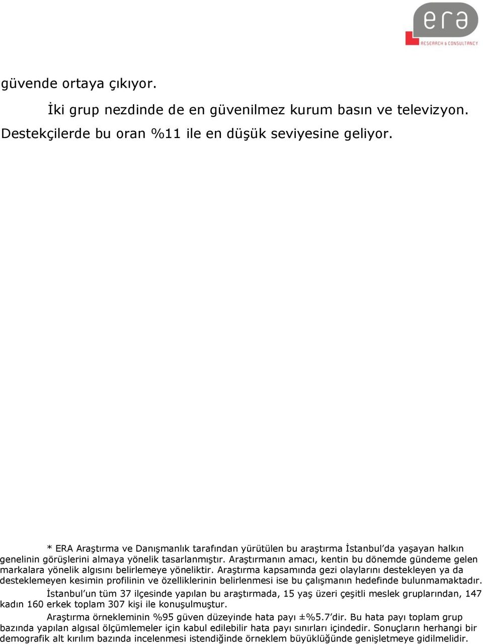 Araştırmanın amacı, kentin bu dönemde gündeme gelen markalara yönelik algısını belirlemeye yöneliktir.