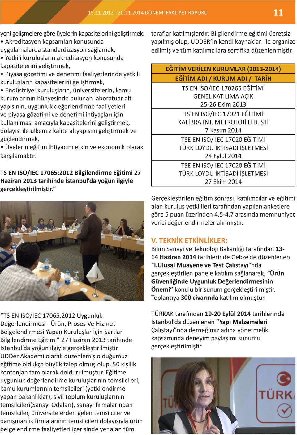 2014 DÖNEMİ FAALİYET RAPORU 11 yeni gelişmelere göre üyelerin kapasitelerini geliştirmek, Akreditasyon kapsamları konusunda uygulamalarda standardizasyon sağlamak, Yetkili kuruluşların akreditasyon