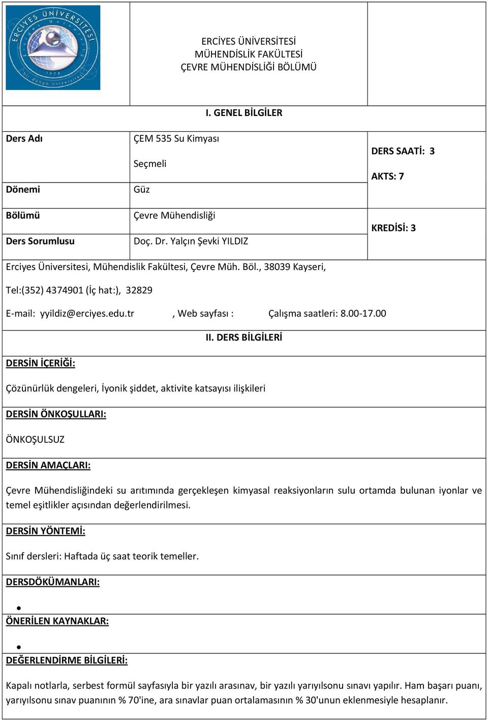 00 DERSİN İÇERİĞİ: Çözünürlük dengeleri, İyonik şiddet, aktivite katsayısı ilişkileri ÖNKOŞULSUZ Çevre Mühendisliğindeki su arıtımında gerçekleşen kimyasal reaksiyonların sulu ortamda