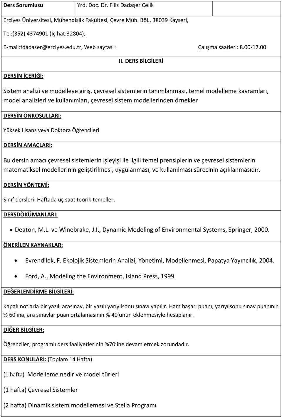 Lisans veya Doktora Öğrencileri Bu dersin amacı çevresel sistemlerin işleyişi ile ilgili temel prensiplerin ve çevresel sistemlerin matematiksel modellerinin geliştirilmesi, uygulanması, ve