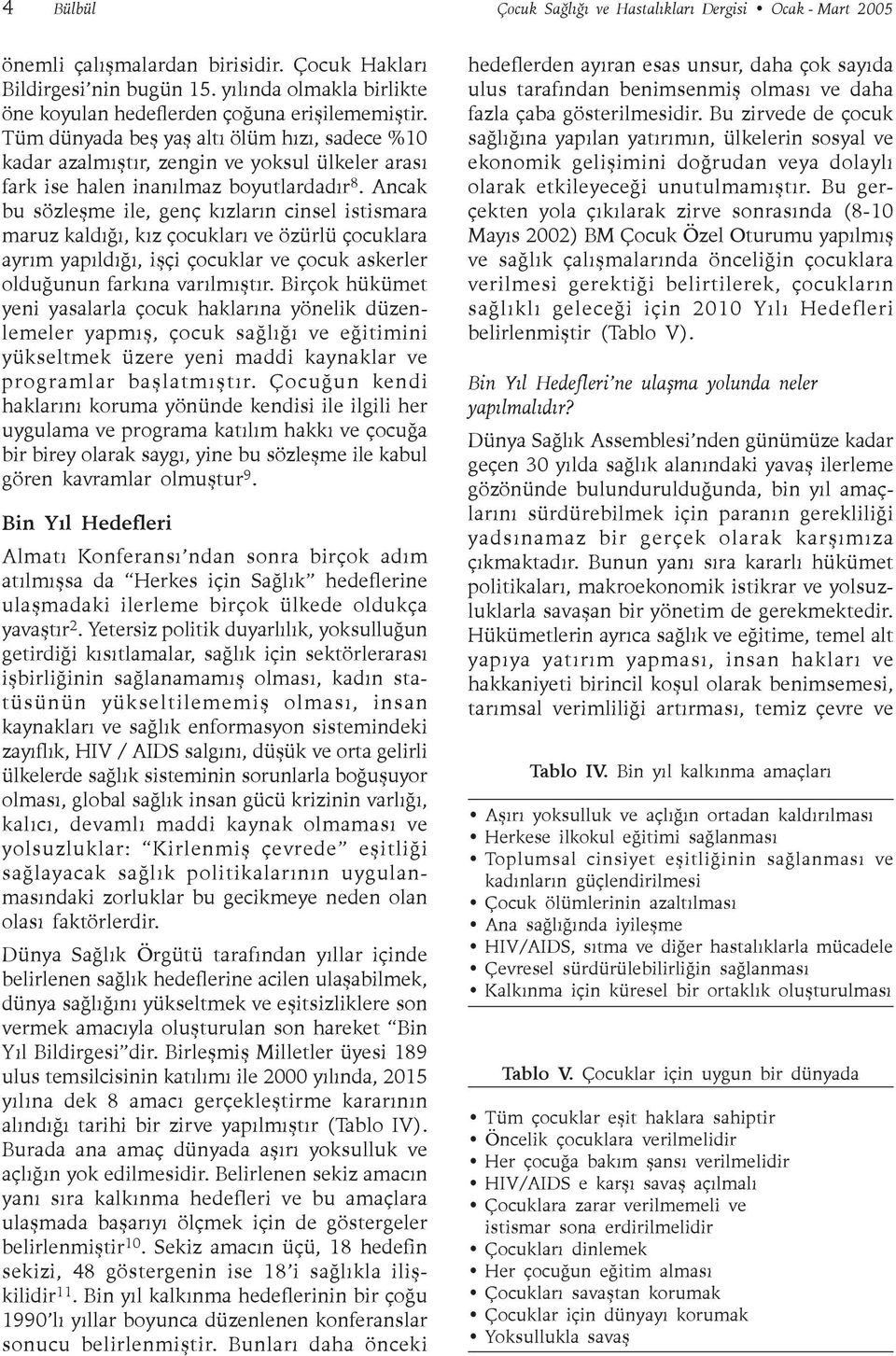 Tüm dünyada beþ yaþ altý ölüm hýzý, sadece %10 kadar azalmýþtýr, zengin ve yoksul ülkeler arasý fark ise halen inanýlmaz boyutlardadýr 8.