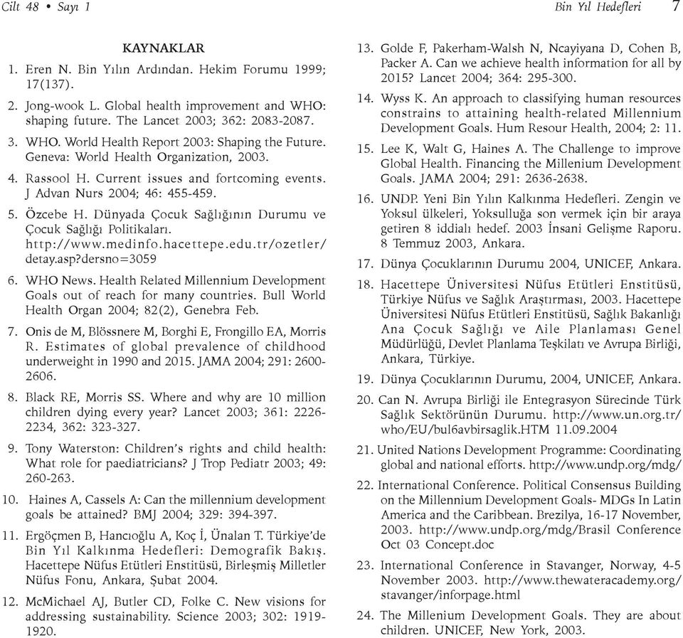 J Advan Nurs 2004; 46: 455-459. 5. Özcebe H. Dünyada Çocuk Saðlýðýnýn Durumu ve Çocuk Saðlýðý Politikalarý. http://www.medinfo.hacettepe.edu.tr/ozetler/ detay.asp?dersno=3059 6. WHO News.