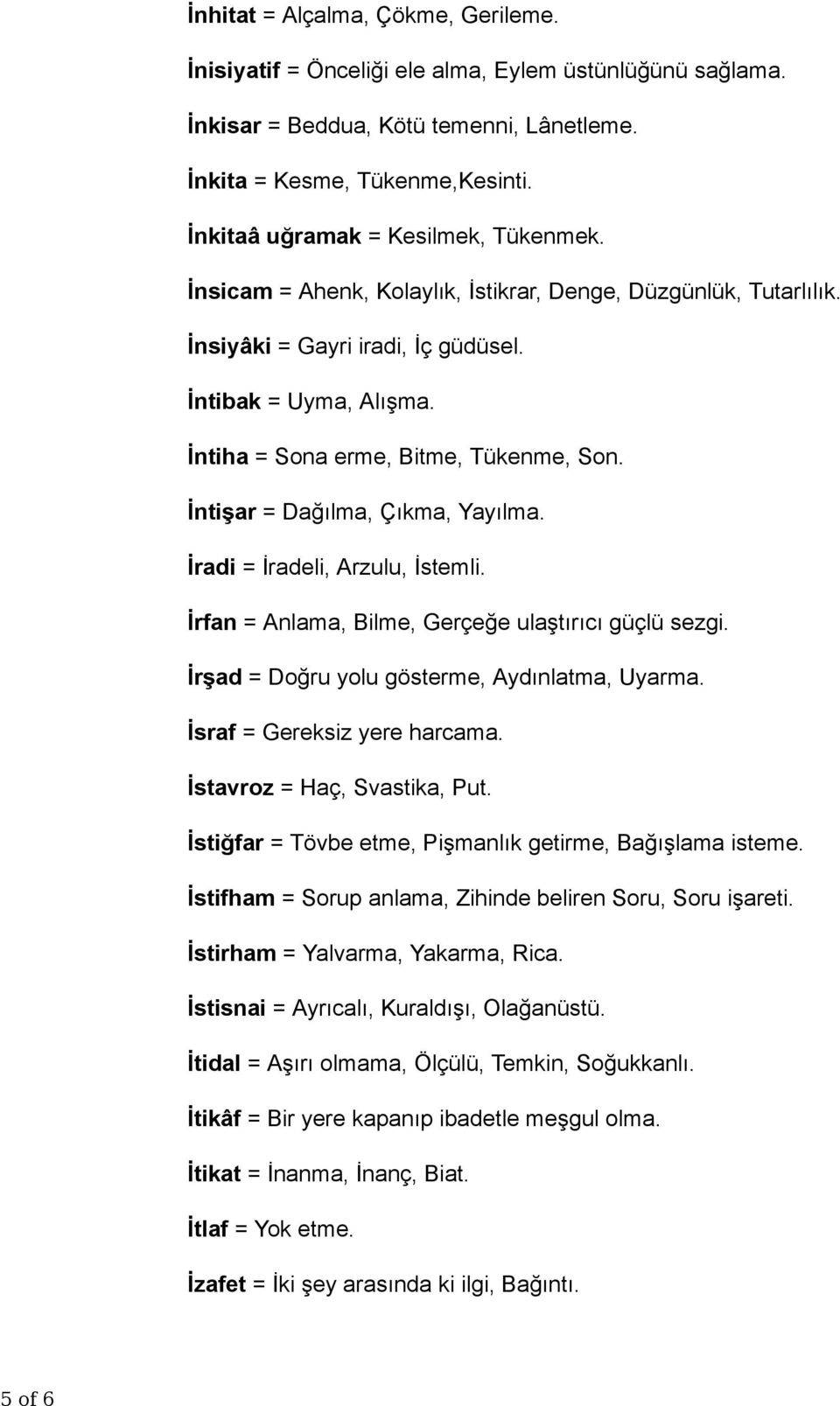 İntiha = Sona erme, Bitme, Tükenme, Son. İntişar = Dağılma, Çıkma, Yayılma. İradi = İradeli, Arzulu, İstemli. İrfan = Anlama, Bilme, Gerçeğe ulaştırıcı güçlü sezgi.