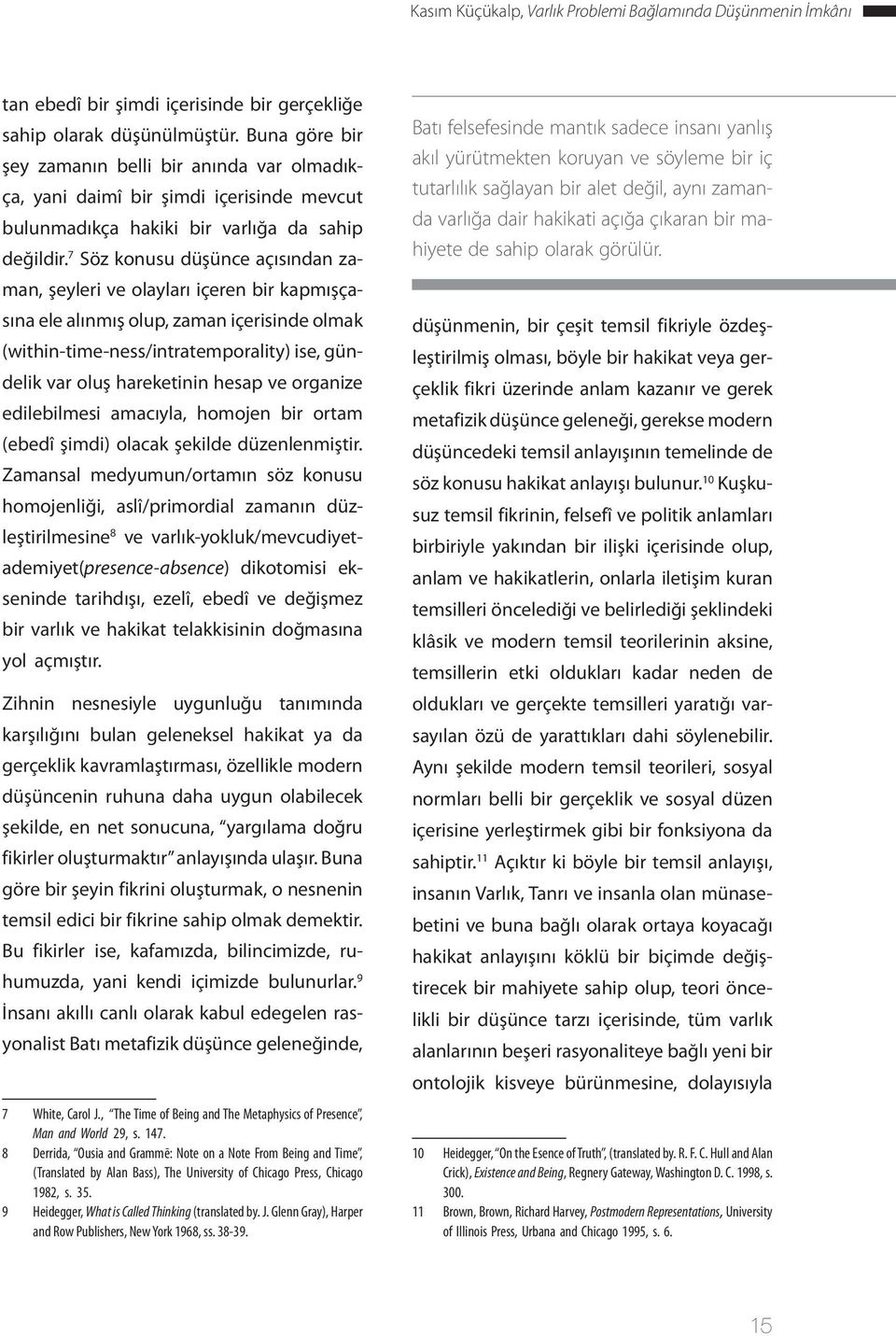 7 Söz konusu düşünce açısından zaman, şeyleri ve olayları içeren bir kapmışçasına ele alınmış olup, zaman içerisinde olmak (within-time-ness/intratemporality) ise, gündelik var oluş hareketinin hesap