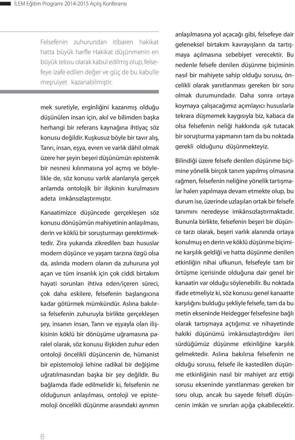 Kuşkusuz böyle bir tavır alış, Tanrı, insan, eşya, evren ve varlık dâhil olmak üzere her şeyin beşeri düşünümün epistemik bir nesnesi kılınmasına yol açmış ve böylelikle de, söz konusu varlık