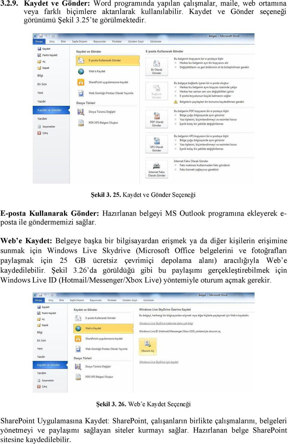 Web e Kaydet: Belgeye başka bir bilgisayardan erişmek ya da diğer kişilerin erişimine sunmak için Windows Live Skydrive (Microsoft Office belgelerini ve fotoğrafları paylaşmak için 25 GB ücretsiz