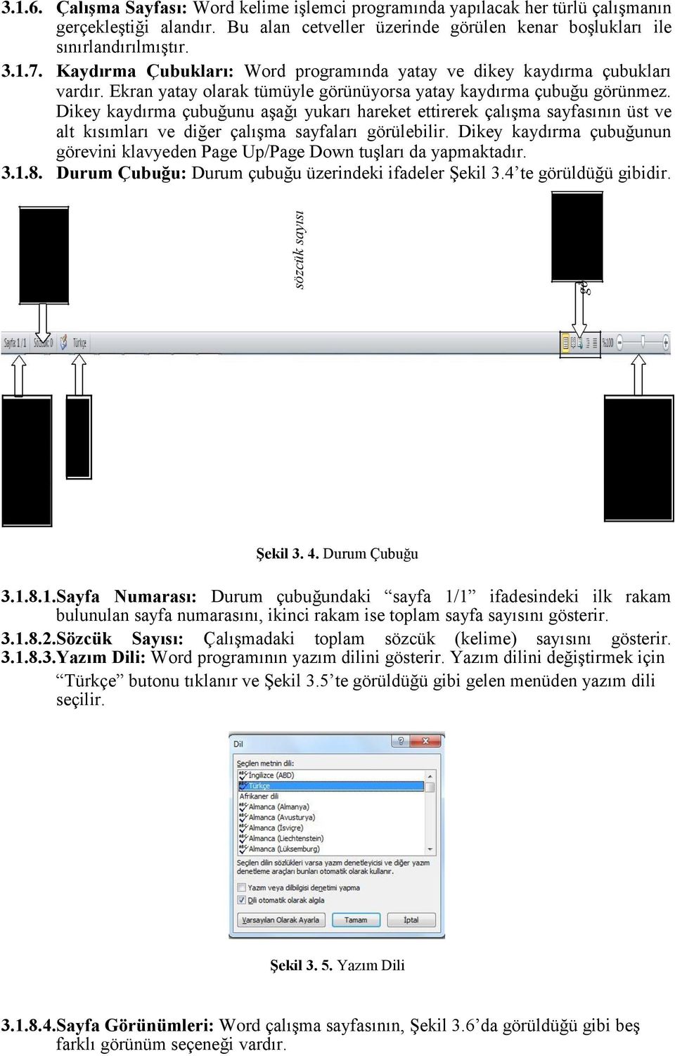 Kaydırma Çubukları: Word programında yatay ve dikey kaydırma çubukları vardır. Ekran yatay olarak tümüyle görünüyorsa yatay kaydırma çubuğu görünmez.