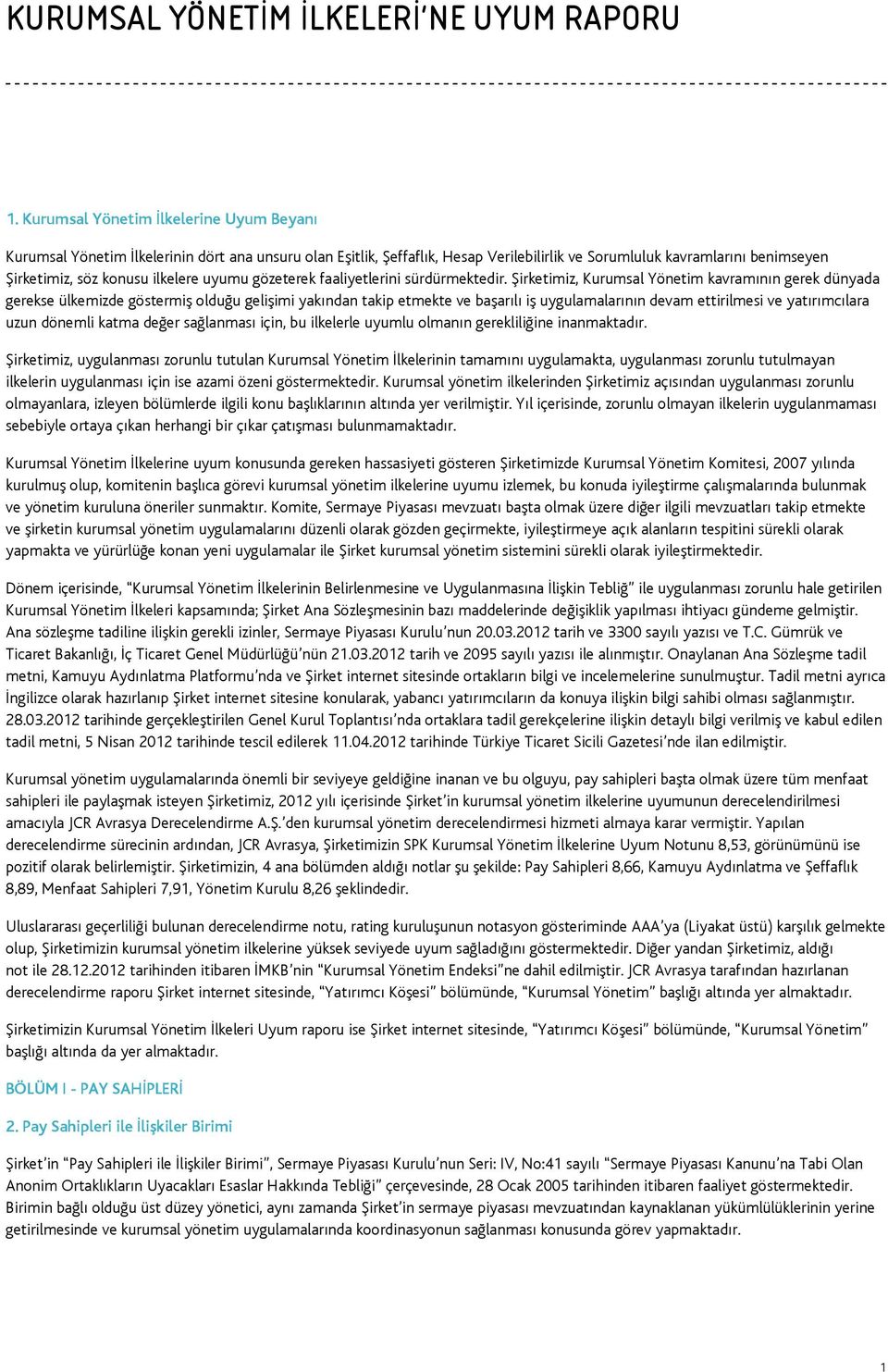 Şirketimiz, Kurumsal Yönetim kavramının gerek dünyada gerekse ülkemizde göstermiş olduğu gelişimi yakından takip etmekte ve başarılı iş uygulamalarının devam ettirilmesi ve yatırımcılara uzun dönemli