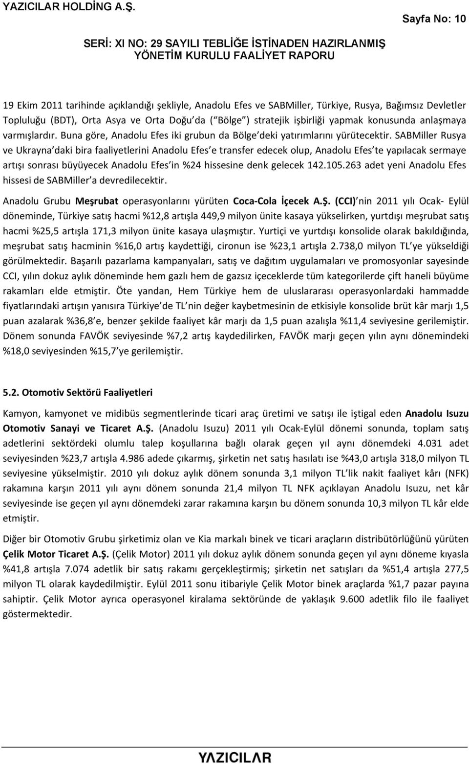 SABMiller Rusya ve Ukrayna daki bira faaliyetlerini Anadolu Efes e transfer edecek olup, Anadolu Efes te yapılacak sermaye artışı sonrası büyüyecek Anadolu Efes in %24 hissesine denk gelecek 142.105.