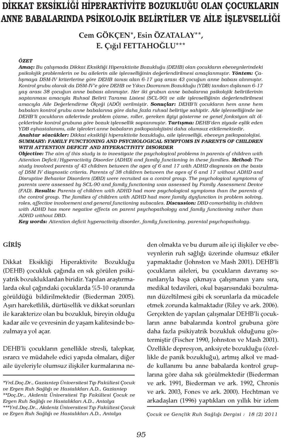 değerlendirilmesi amaçlanmıştır. Yöntem: Çalışmaya DSM-IV kriterlerine göre DEHB tanısı alan 6-17 yaş arası 43 çocuğun anne babası alınmıştır.