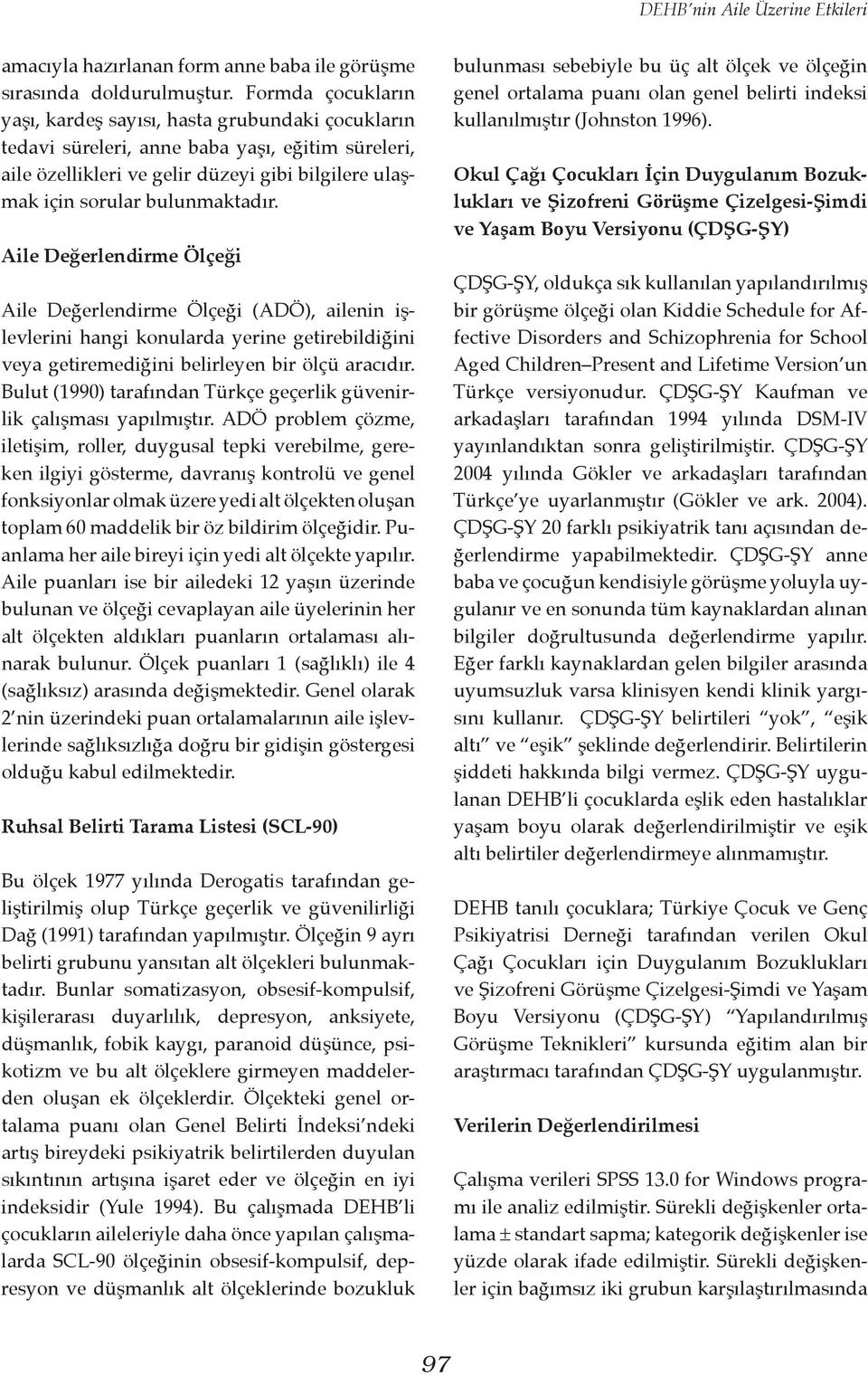 Aile Değerlendirme Ölçeği Aile Değerlendirme Ölçeği (ADÖ), ailenin işlevlerini hangi konularda yerine getirebildiğini veya getiremediğini belirleyen bir ölçü aracıdır.