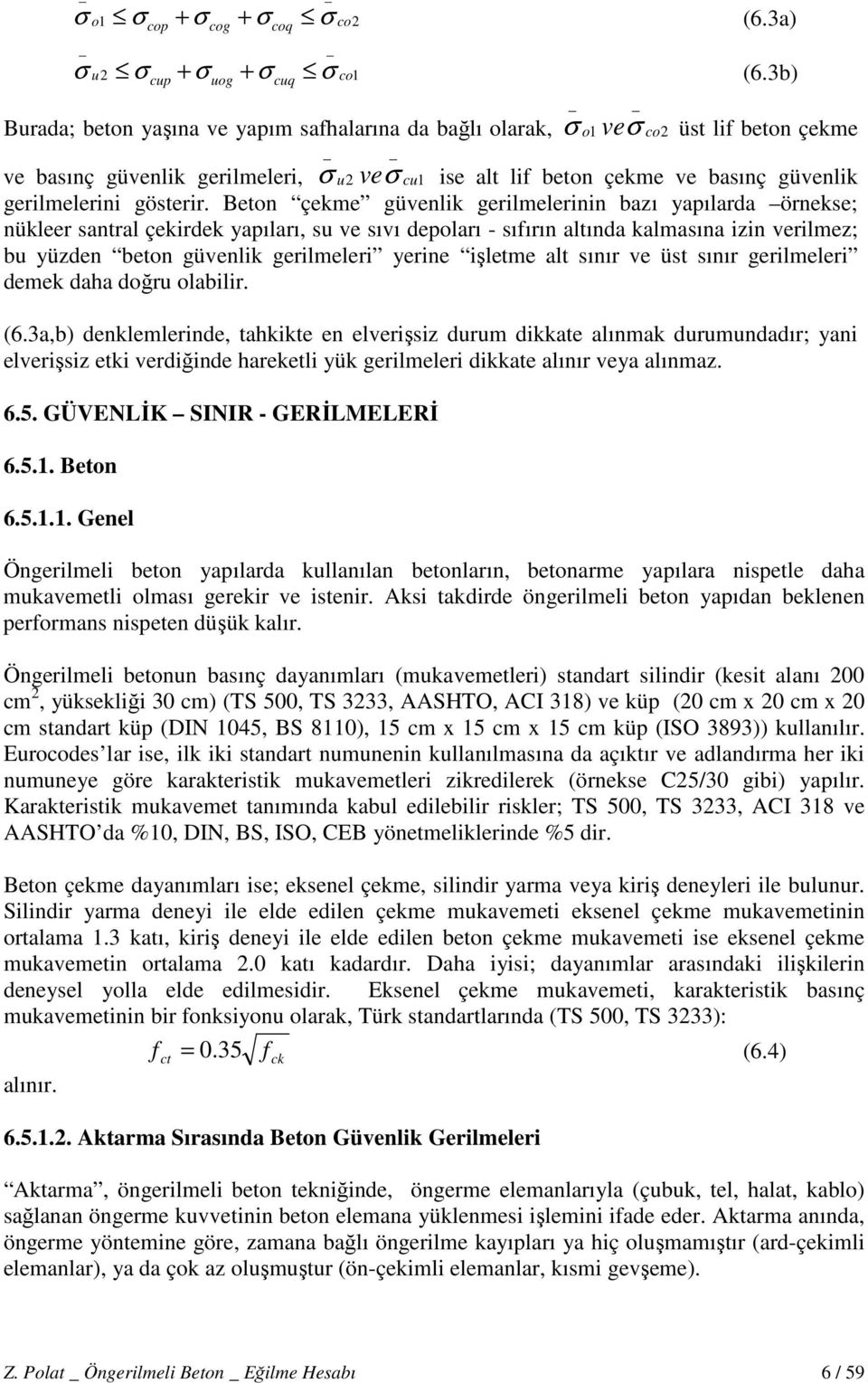 Beton çekme güvenlik gerilmelerinin bazı yapılarda örneke; nükleer antral çekirdek yapıları, u ve ıvı depoları - ıırın altında kalmaına izin verilmez; bu yüzden beton güvenlik gerilmeleri yerine