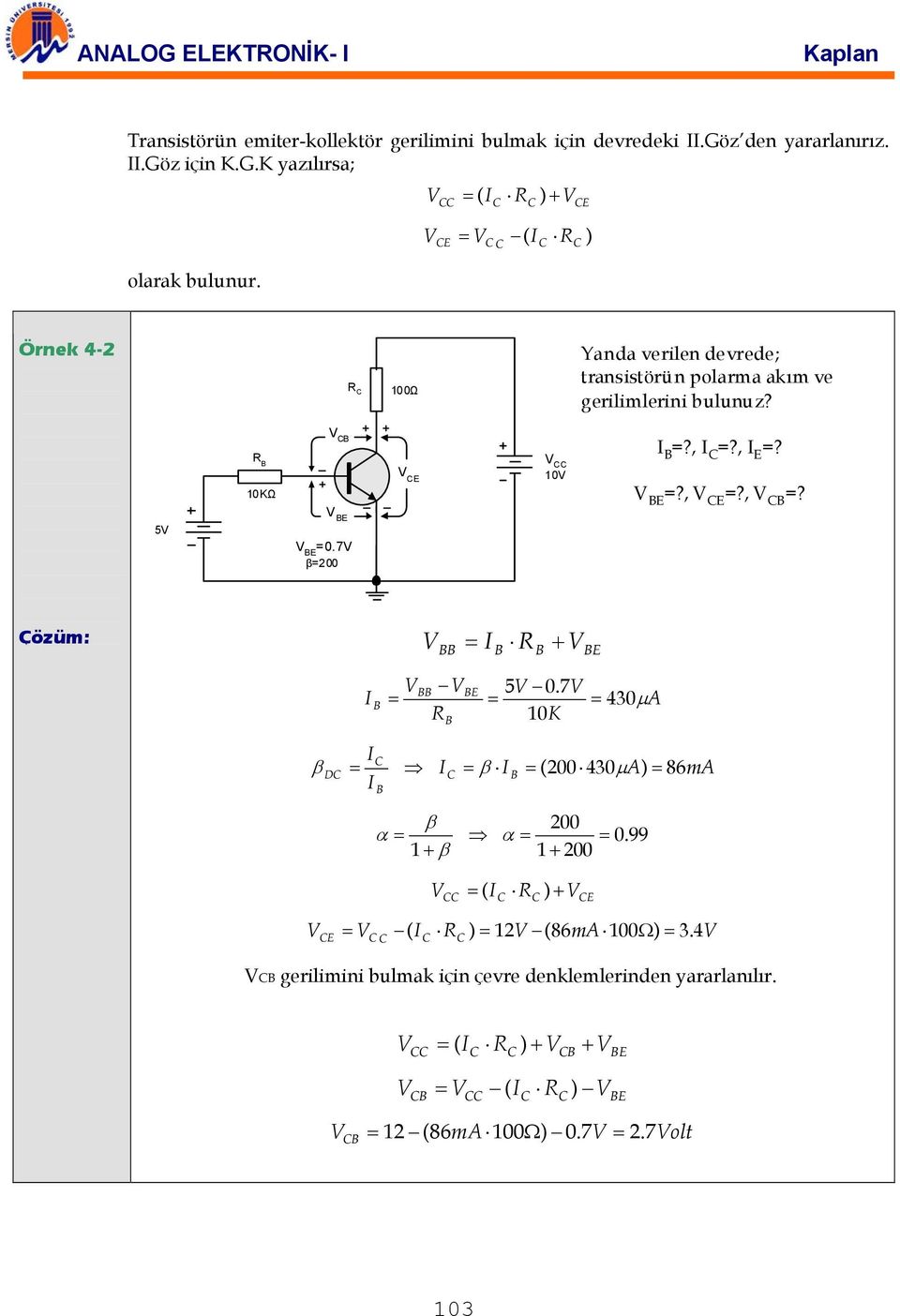 , =? =?, =?, =? Çözüm: = R + = 5 0.7 = = 430 10K µ R β D = = β = ( 200 430µ A) = 86mA β 200 α = α = = 0.