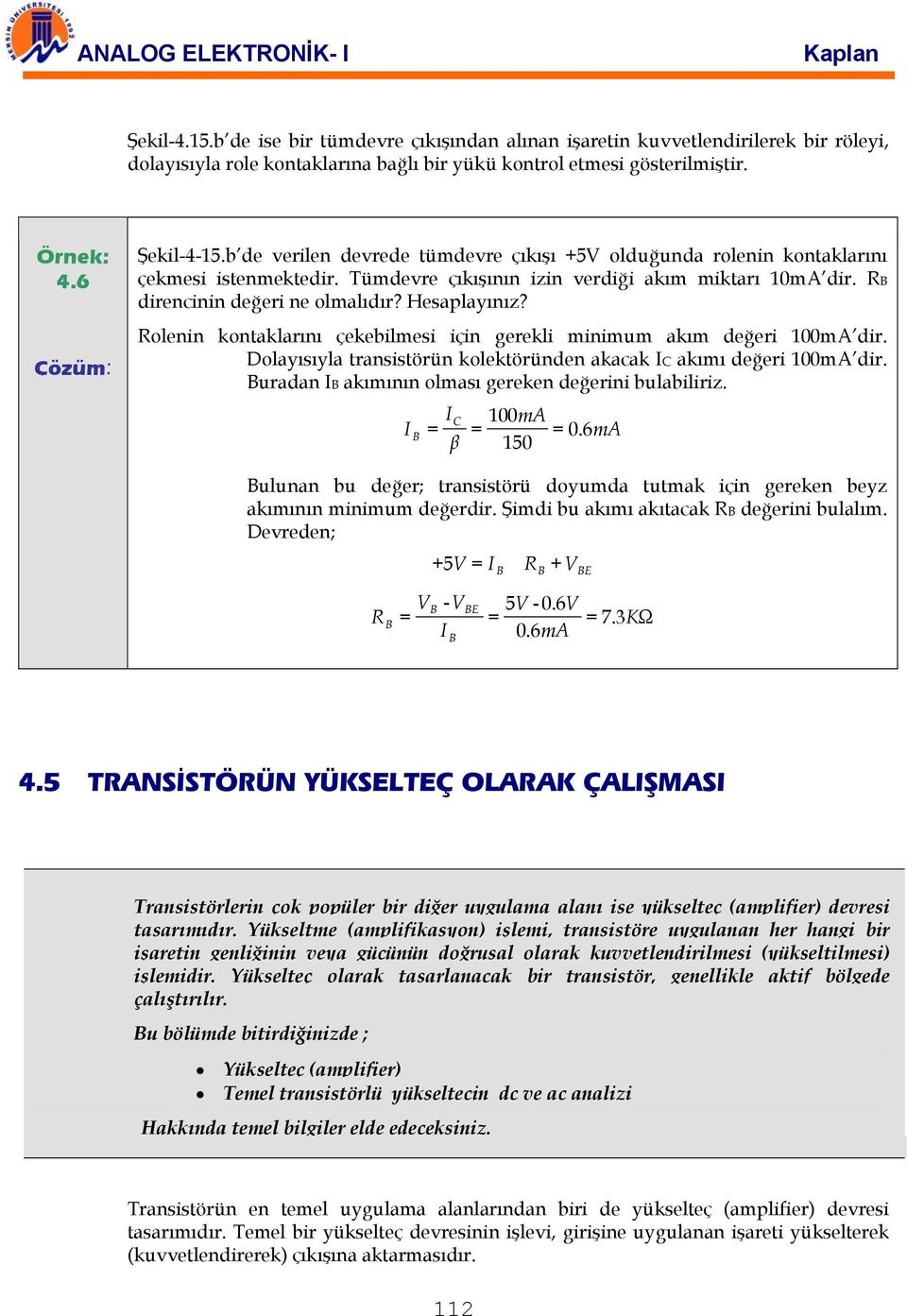 R direncinin değeri ne olmalıdır? Hesaplayınız? Rolenin kontaklarını çekebilmesi için gerekli minimum akım değeri 100mA dir. Dolayısıyla transistörün kolektöründen akacak akımı değeri 100mA dir.