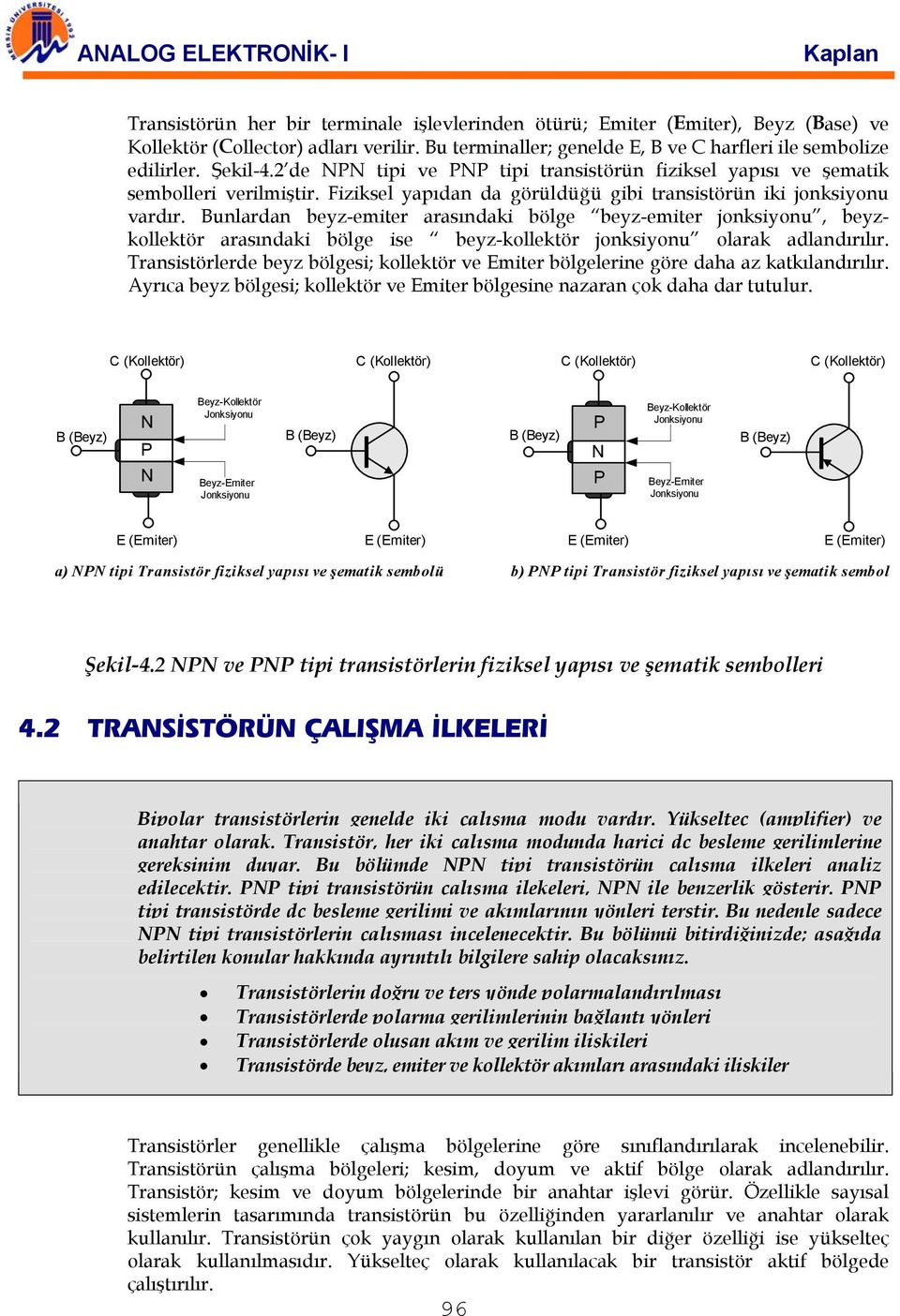 unlardan beyz-emiter arasındaki bölge beyz-emiter jonksiyonu, beyzkollektör arasındaki bölge ise beyz-kollektör jonksiyonu olarak adlandırılır.