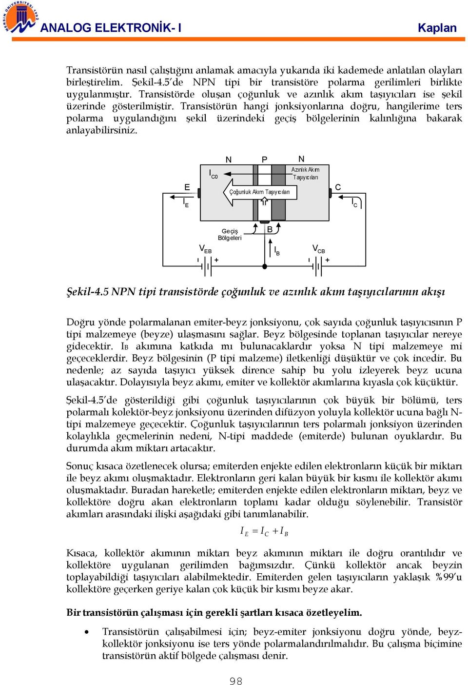 Transistörün hangi jonksiyonlarına doğru, hangilerime ters polarma uygulandığını şekil üzerindeki geçiş bölgelerinin kalınlığına bakarak anlayabilirsiniz.