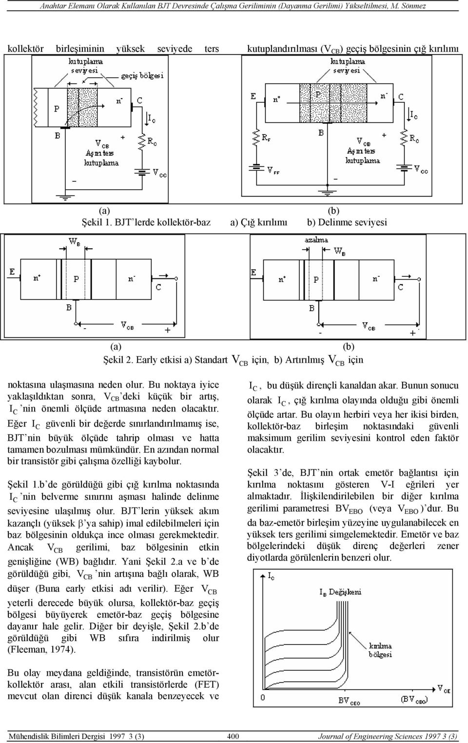 Bu noktaya iyice yaklaşıldıktan sonra, V CB deki küçük bir artış, I C nin önemli ölçüde artmasına neden olacaktır.