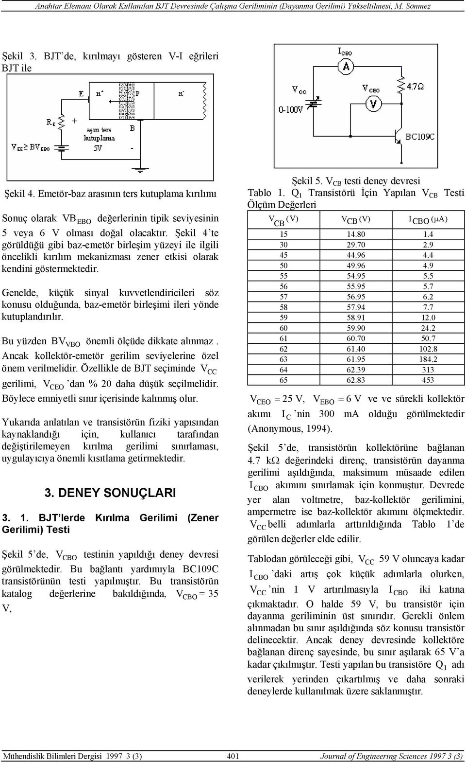 Genelde, küçük sinyal kuvvetlendiricileri söz konusu olduğunda, baz-emetör birleşimi ileri yönde kutuplandırılır. Bu yüzden BV VBO önemli ölçüde dikkate alınmaz.