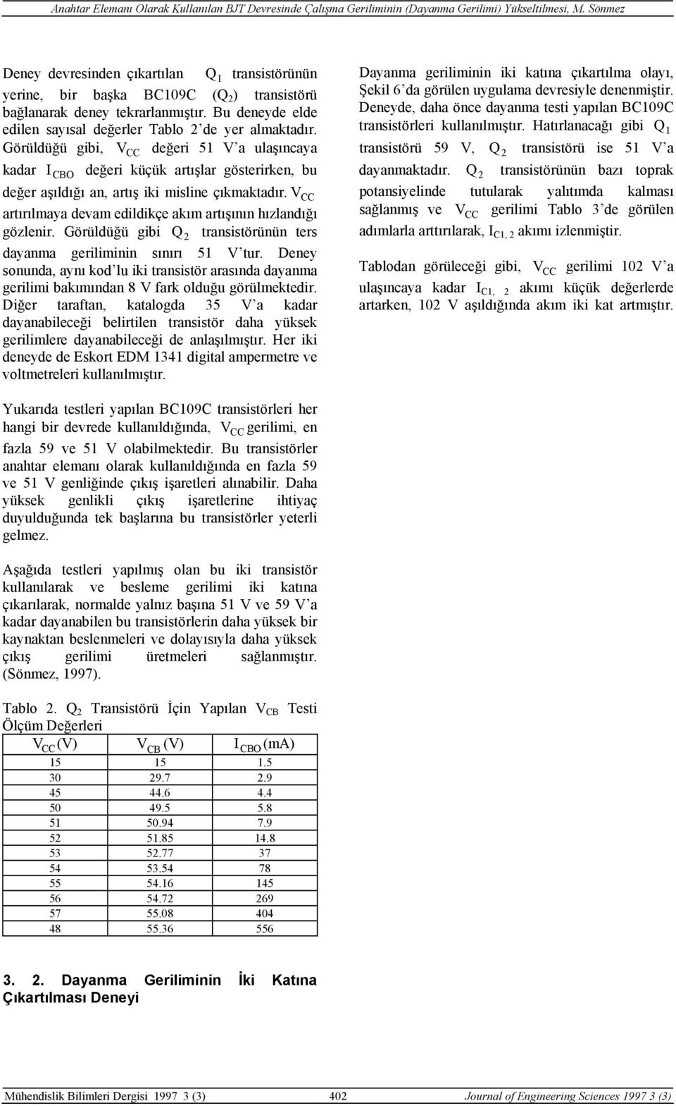 V CC artırılmaya devam edildikçe akım artışının hızlandığı gözlenir. Görüldüğü gibi Q 2 transistörünün ters dayanma geriliminin sınırı 51 V tur.