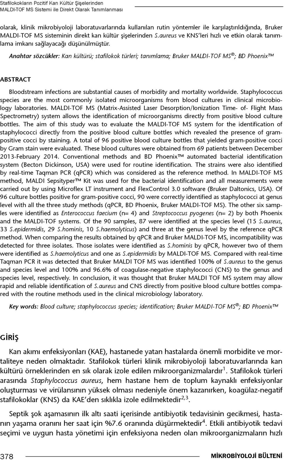 Anahtar sözcükler: Kan kültürü; stafilokok türleri; tanımlama; Bruker MALDI-TOF MS ; BD Phoenix ABSTRACT Bloodstream infections are substantial causes of morbidity and mortality worldwide.