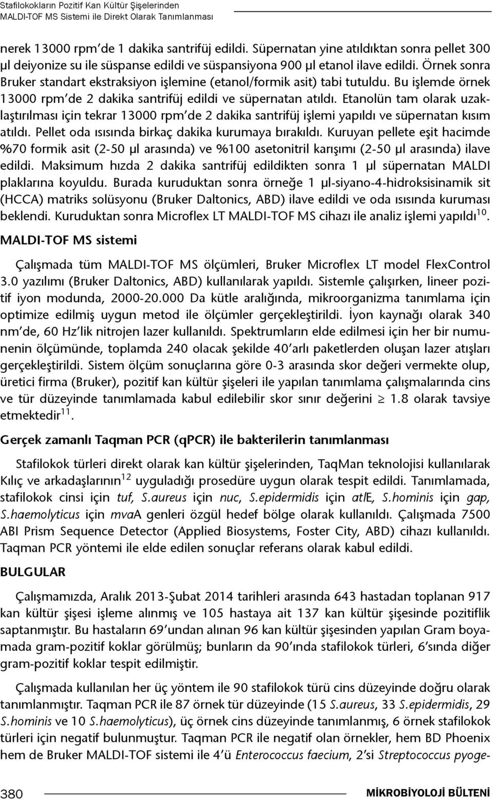 Örnek sonra Bruker standart ekstraksiyon işlemine (etanol/formik asit) tabi tutuldu. Bu işlemde örnek 13000 rpm de 2 dakika santrifüj edildi ve süpernatan atıldı.