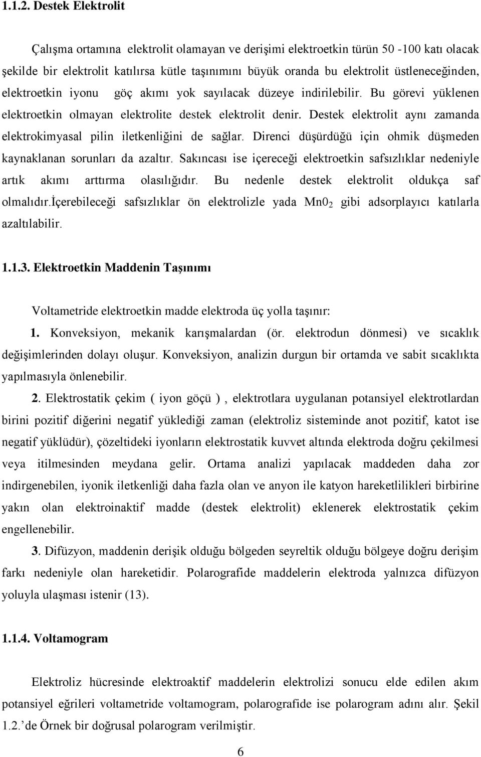 elektroetkin iyonu göç akımı yok sayılacak düzeye indirilebilir. Bu görevi yüklenen elektroetkin olmayan elektrolite destek elektrolit denir.