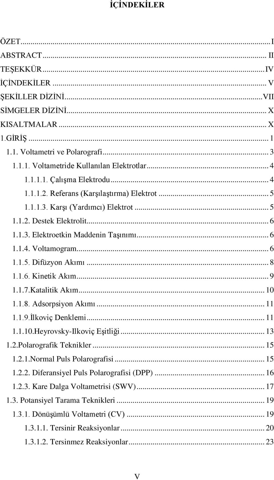 .. 6 1.1.5. Difüzyon Akımı... 8 1.1.6. Kinetik Akım... 9 1.1.7.Katalitik Akım... 10 1.1.8. Adsorpsiyon Akımı... 11 1.1.9.İlkoviç Denklemi... 11 1.1.10.Heyrovsky-Ilkoviç Eşitliği... 13 1.2.