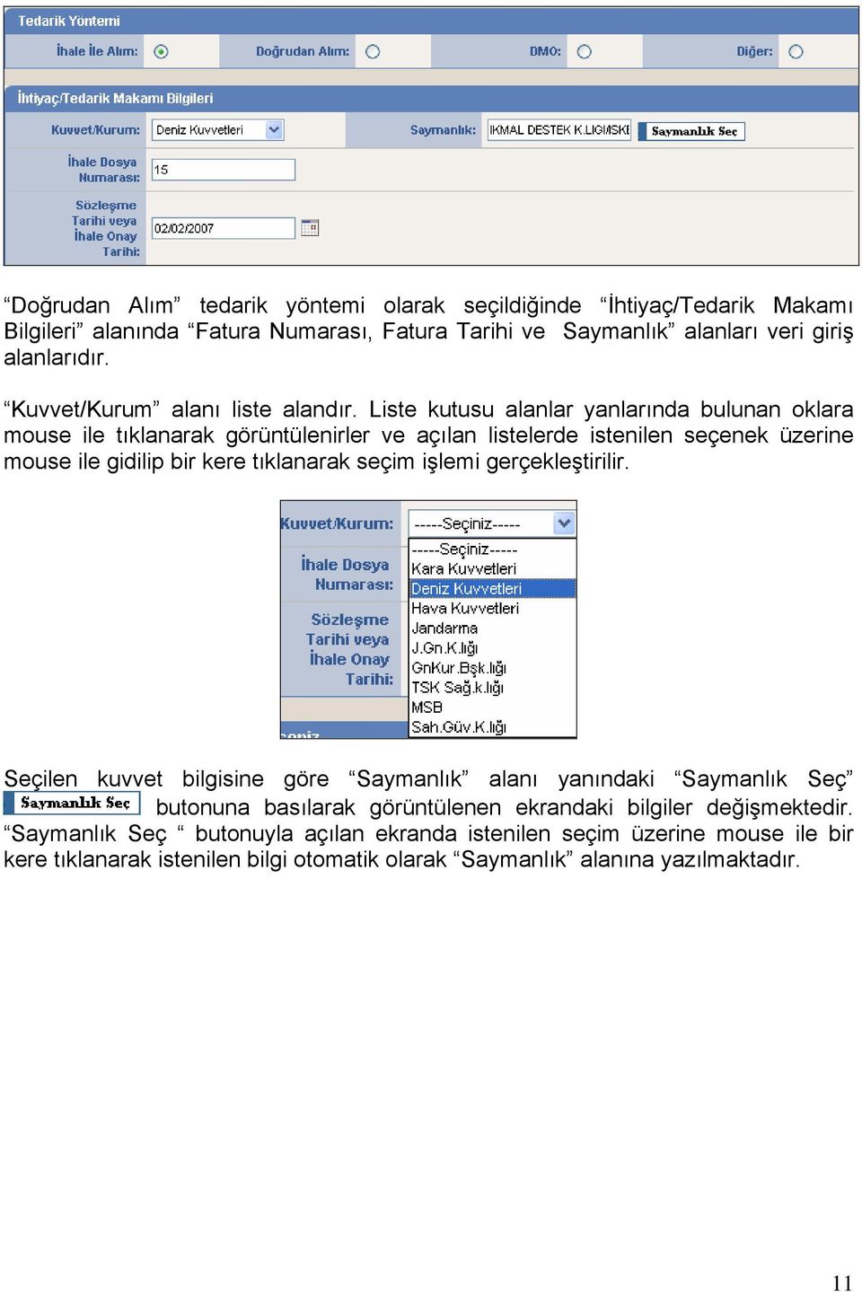 Liste kutusu alanlar yanlarında bulunan oklara mouse ile tıklanarak görüntülenirler ve açılan listelerde istenilen seçenek üzerine mouse ile gidilip bir kere tıklanarak seçim