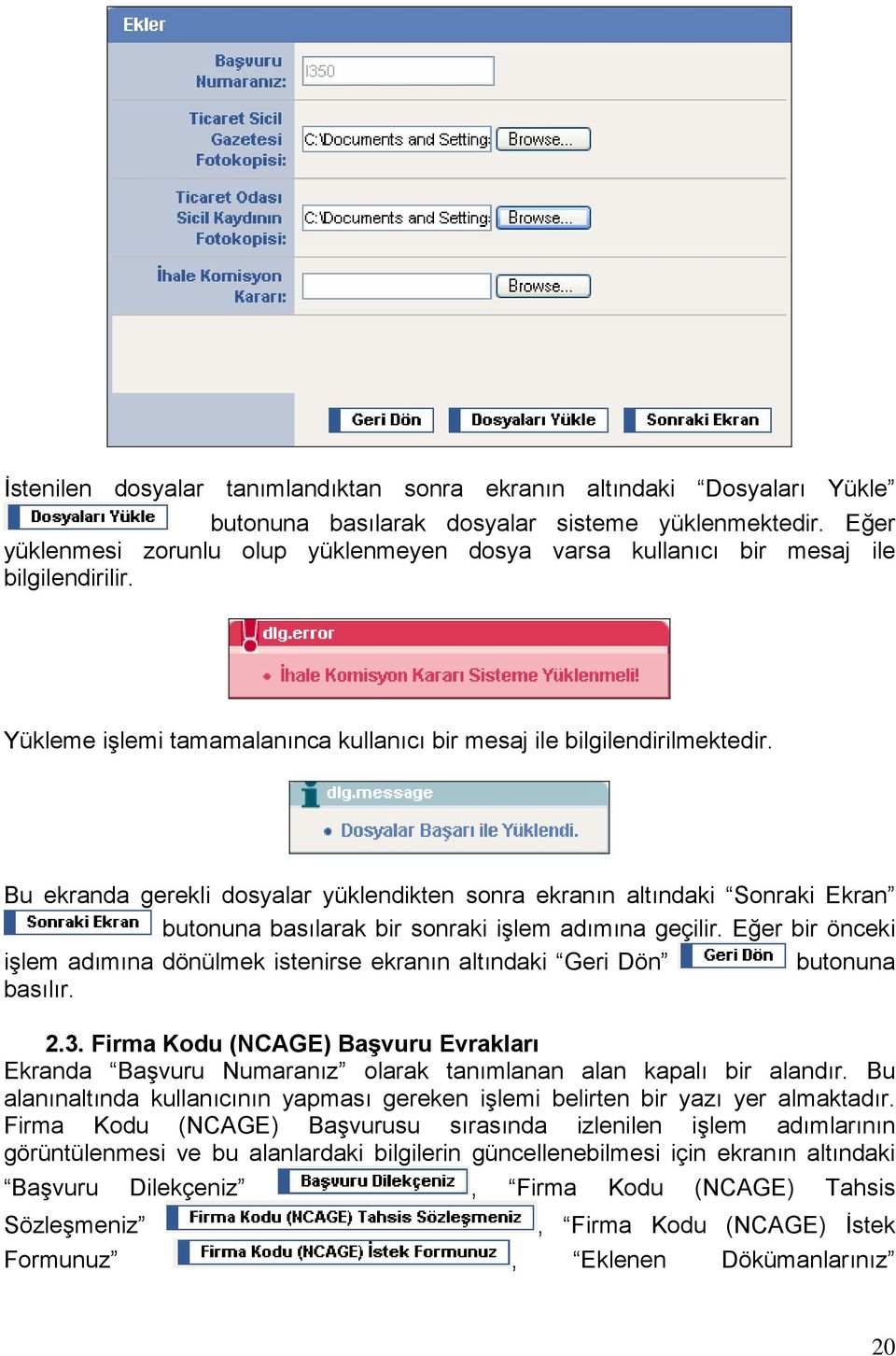 Bu ekranda gerekli dosyalar yüklendikten sonra ekranın altındaki Sonraki Ekran butonuna basılarak bir sonraki işlem adımına geçilir.