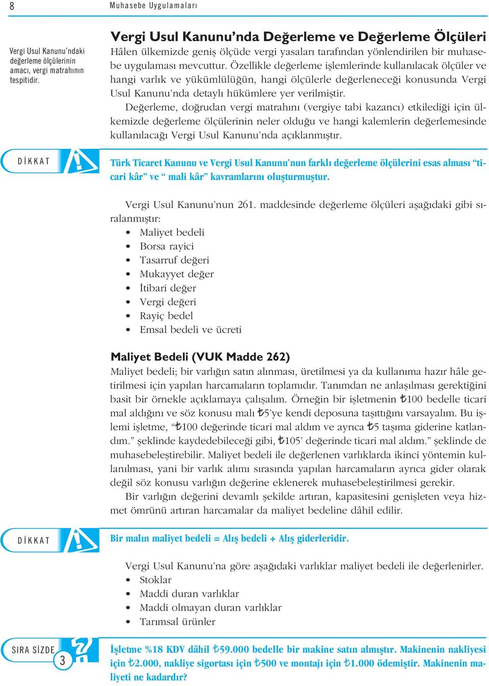 Özellikle de erleme ifllemlerinde kullan lacak ölçüler ve hangi varl k ve yükümlülü ün, hangi ölçülerle de erlenece i konusunda Vergi Usul Kanunu nda detayl hükümlere yer verilmifltir.