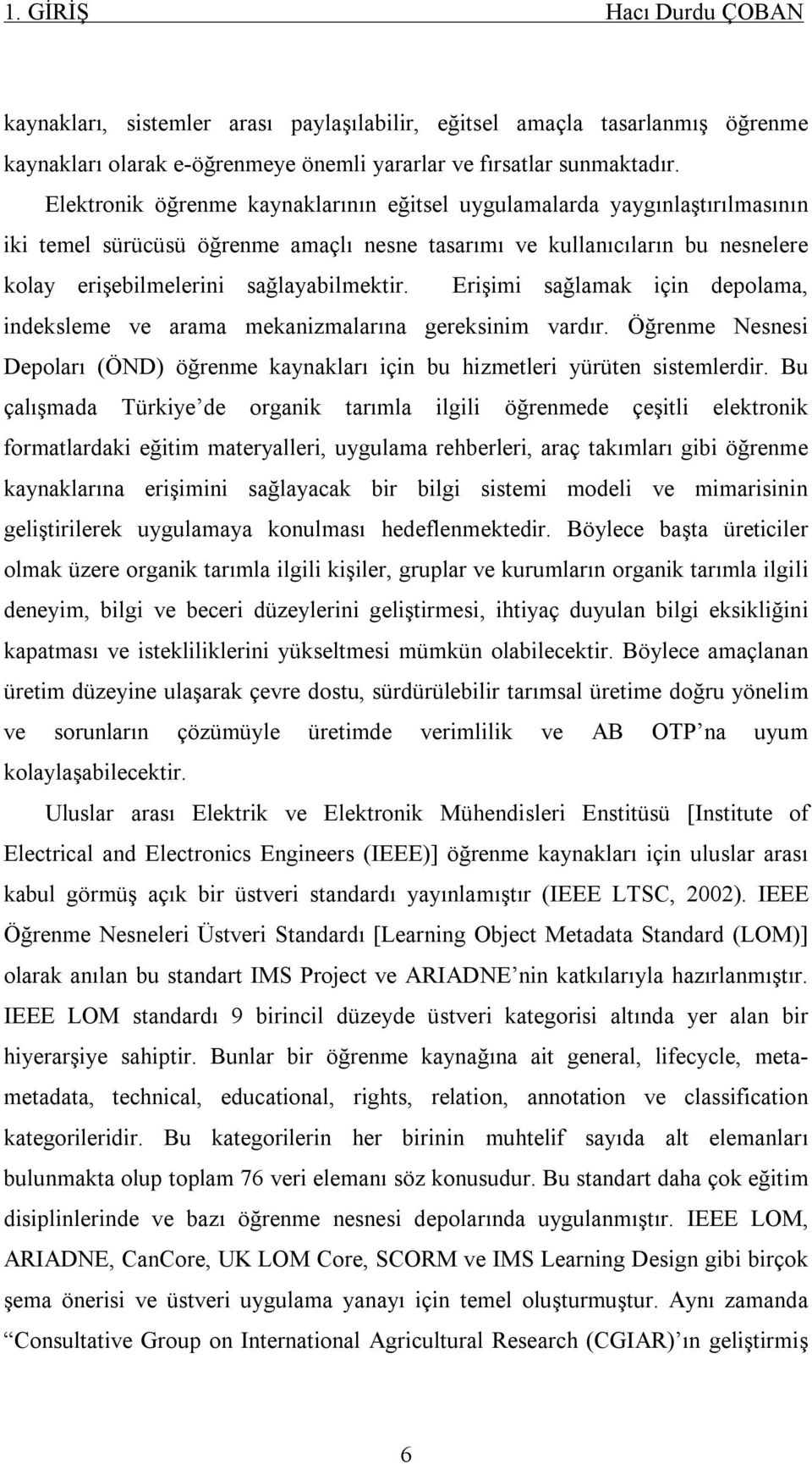 Erişimi sağlamak için depolama, indeksleme ve arama mekanizmalarına gereksinim vardır. Öğrenme Nesnesi Depoları (ÖND) öğrenme kaynakları için bu hizmetleri yürüten sistemlerdir.