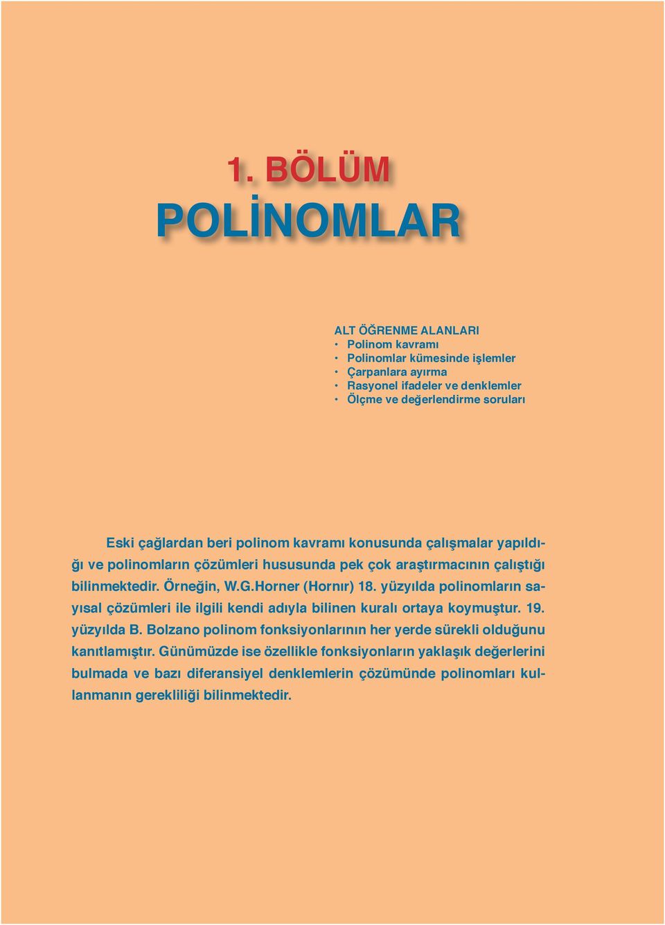 Horner (Hornır) 8. yüzyılda polinomların sayısal çözümleri ile ilgili kendi adıyla bilinen kuralı ortaya koymuştur. 9. yüzyılda. olzano polinom fonksiyonlarının her yerde sürekli olduğunu kanıtlamıştır.