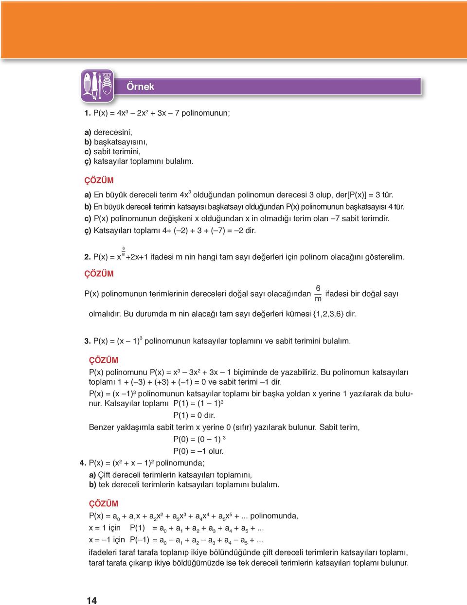 c) P() polinomunun değişkeni olduğundan in olmadığı terim olan 7 sabit terimdir. ç) Katsayıları toplamı 4+ ( ) + 3 + ( 7) = dir. 6.