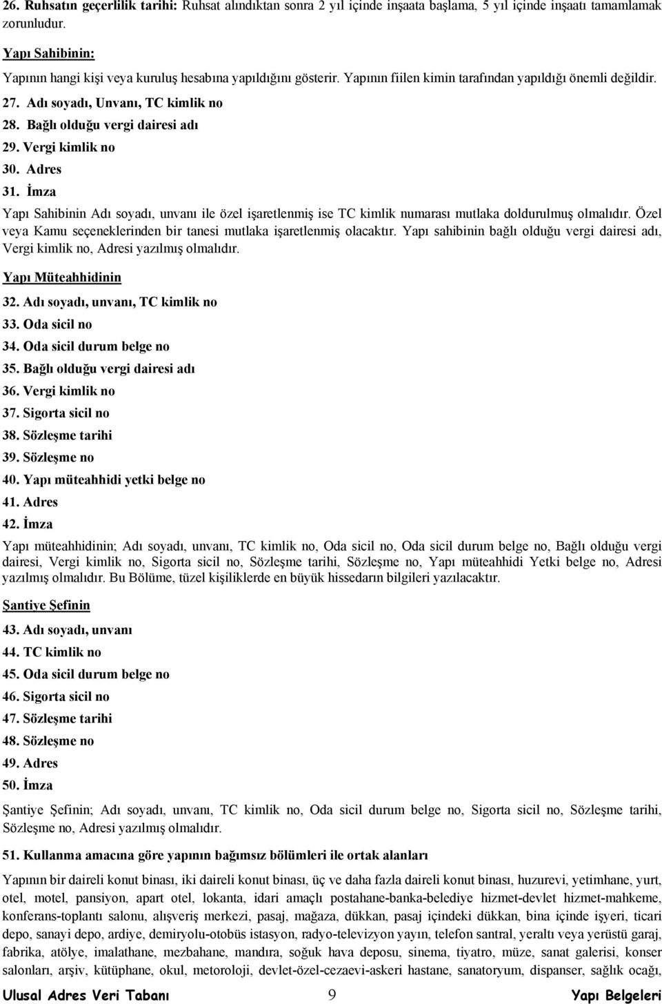 Bağlı olduğu vergi dairesi adı 29. Vergi kimlik no 30. Adres 31. İmza Yapı Sahibinin Adı soyadı, unvanı ile özel işaretlenmiş ise TC kimlik numarası mutlaka doldurulmuş olmalıdır.