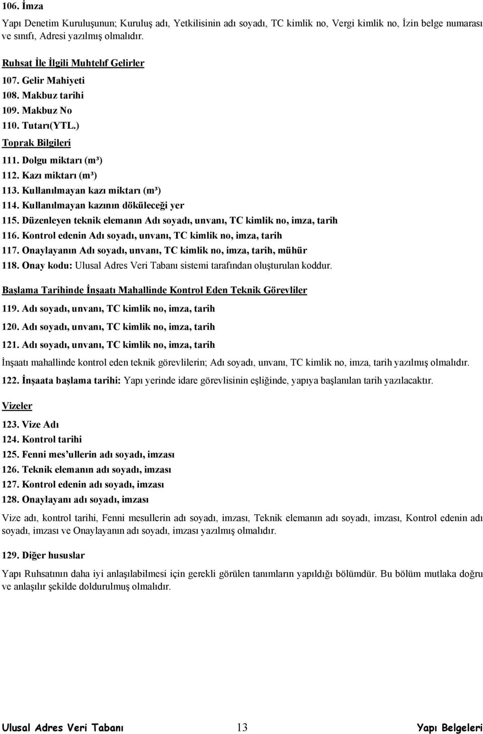 Kullanılmayan kazı miktarı (m³) 114. Kullanılmayan kazının döküleceği yer 115. Düzenleyen teknik elemanın Adı soyadı, unvanı, TC kimlik no, imza, tarih 116.