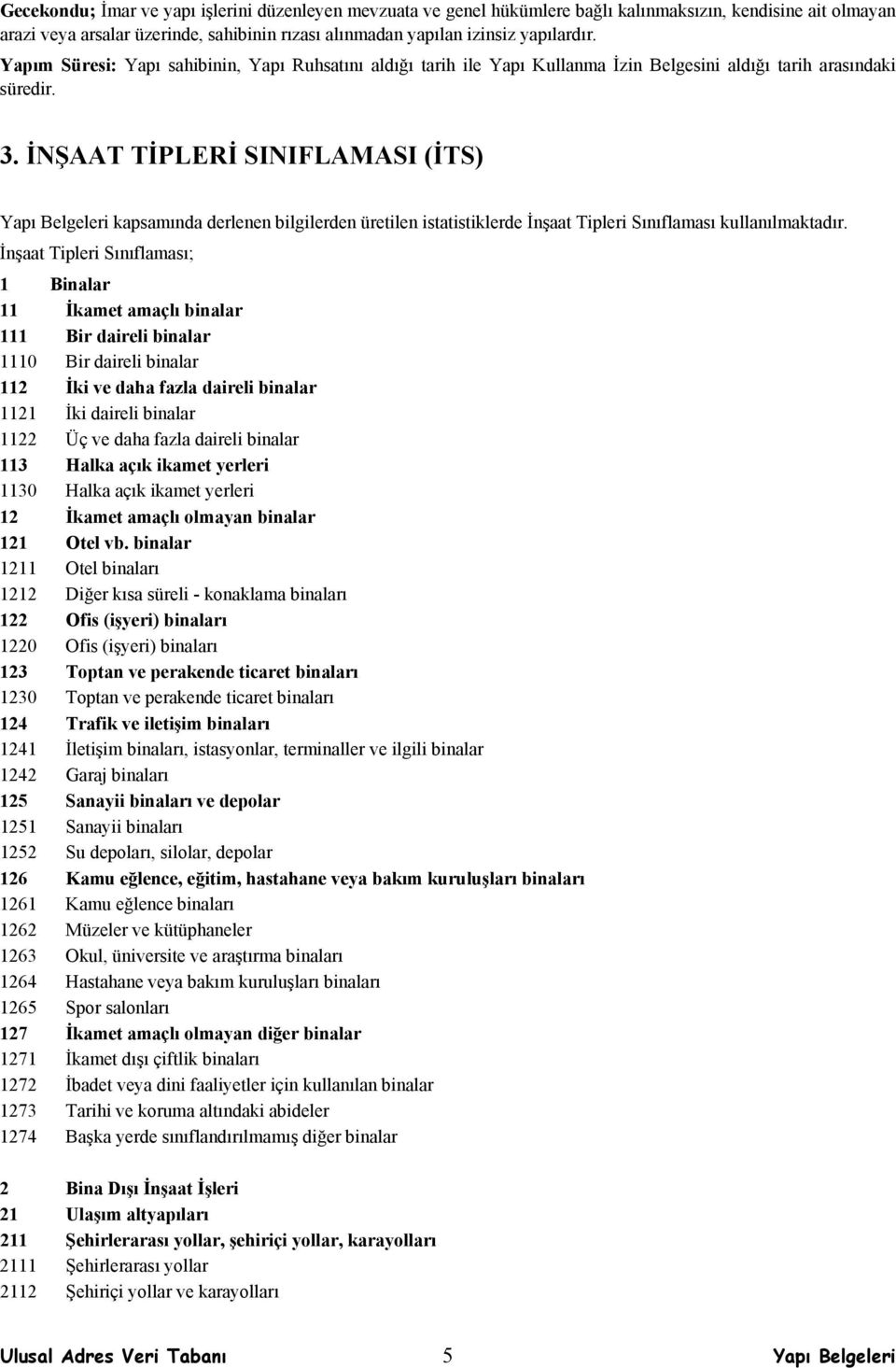 İNŞAAT TİPLERİ SINIFLAMASI (İTS) kapsamında derlenen bilgilerden üretilen istatistiklerde İnşaat Tipleri Sınıflaması kullanılmaktadır.