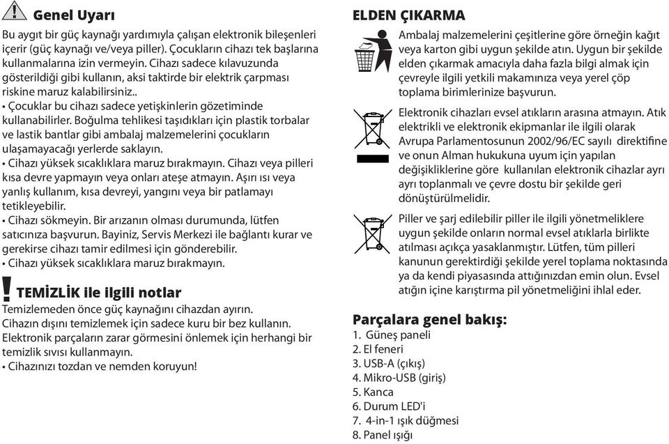 Boğulma tehlikesi taşıdıkları için plastik torbalar ve lastik bantlar gibi ambalaj malzemelerini çocukların ulaşamayacağı yerlerde saklayın. Cihazı yüksek sıcaklıklara maruz bırakmayın.