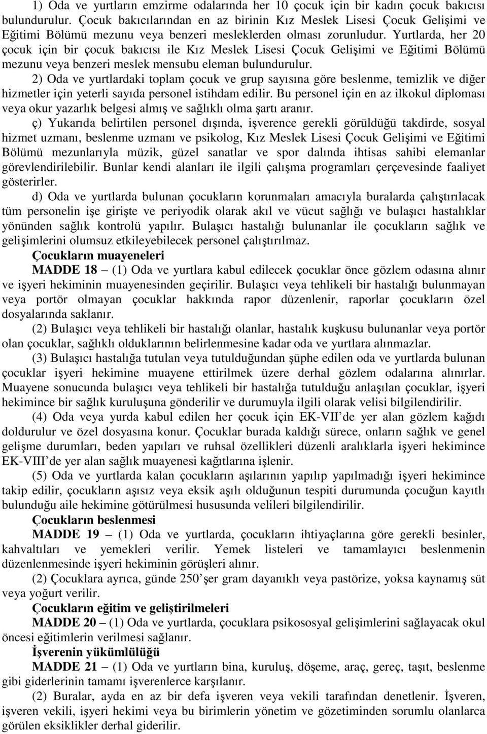 Yurtlarda, her 20 çocuk için bir çocuk bakıcısı ile Kız Meslek Lisesi Çocuk GeliĢimi ve Eğitimi Bölümü mezunu veya benzeri meslek mensubu eleman bulundurulur.