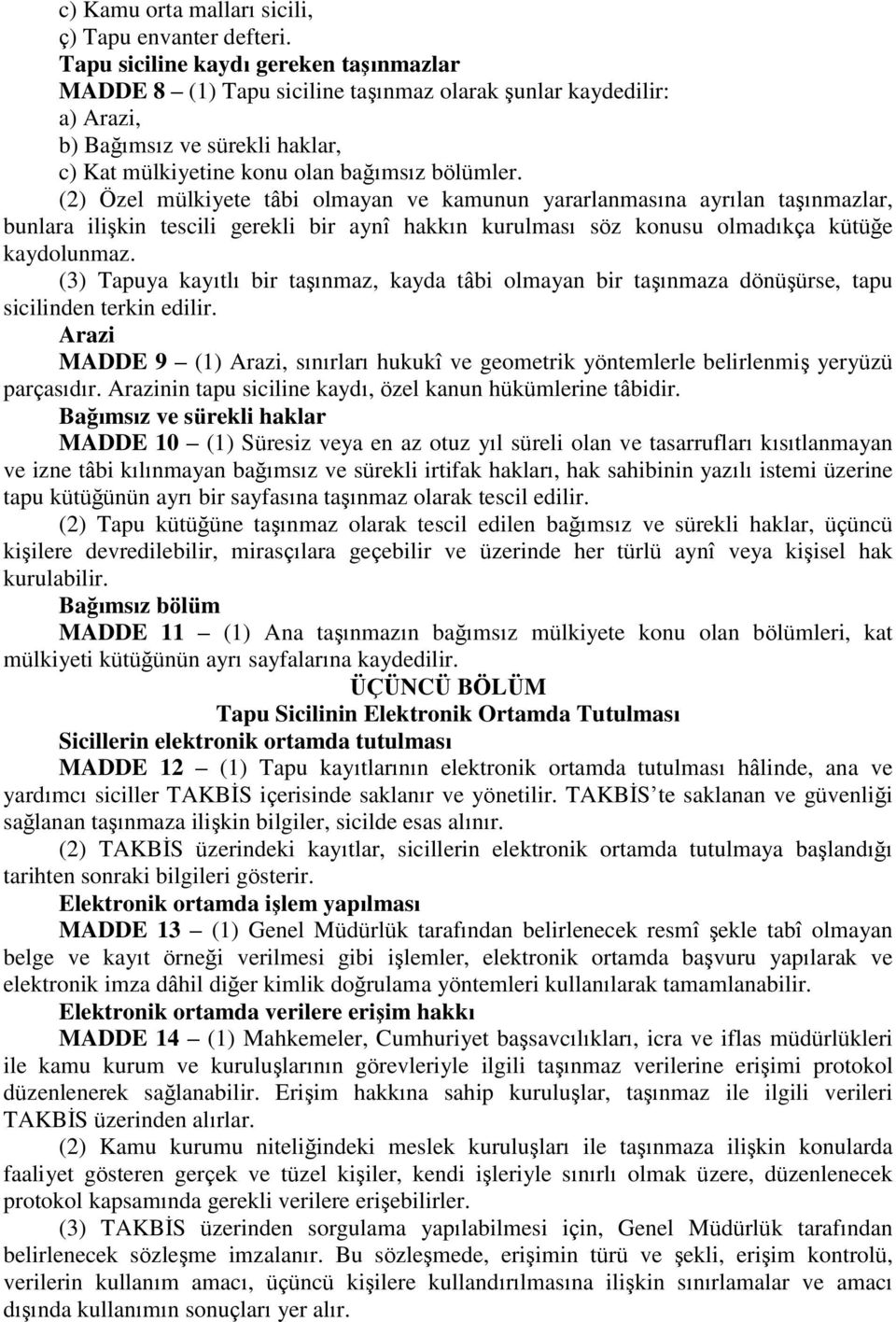 (2) Özel mülkiyete tâbi olmayan ve kamunun yararlanmasına ayrılan taģınmazlar, bunlara iliģkin tescili gerekli bir aynî hakkın kurulması söz konusu olmadıkça kütüğe kaydolunmaz.