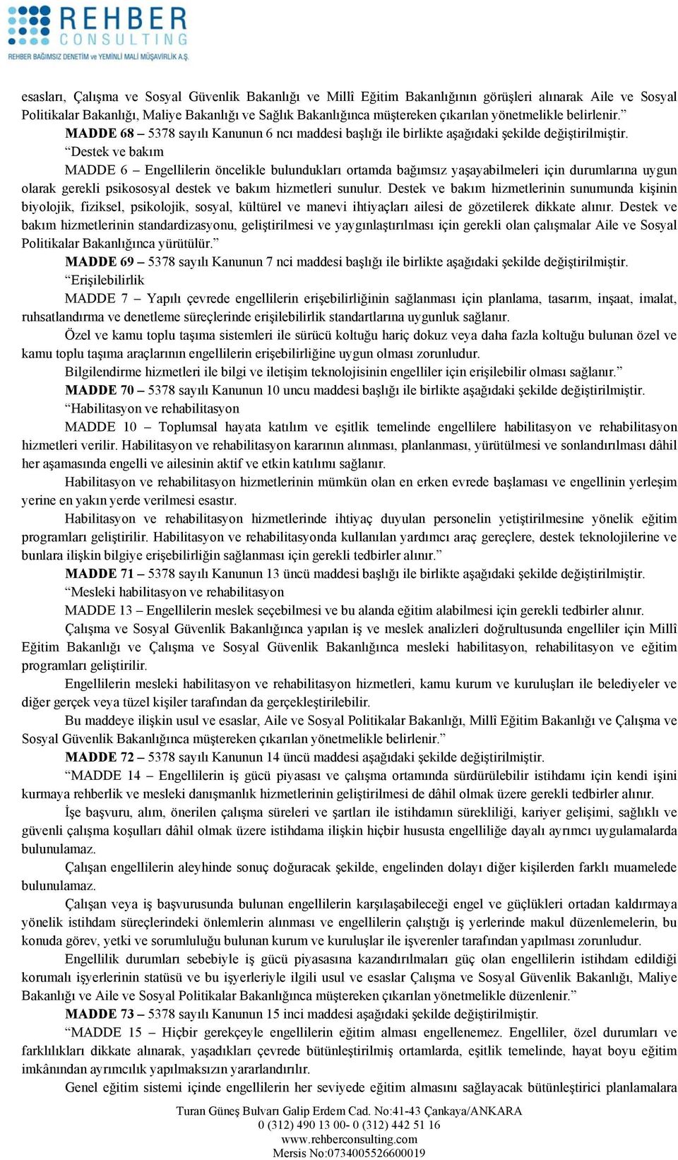 Destek ve bakım MADDE 6 Engellilerin öncelikle bulundukları ortamda bağımsız yaşayabilmeleri için durumlarına uygun olarak gerekli psikososyal destek ve bakım hizmetleri sunulur.